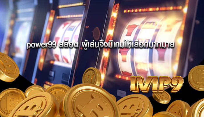 power99 สล็อต ผู้เล่นจึงมีเกมให้เลือกมากมาย