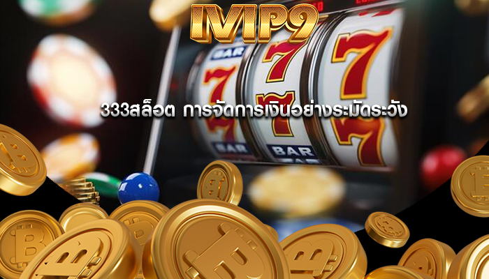 333สล็อต การจัดการเงินอย่างระมัดระวัง